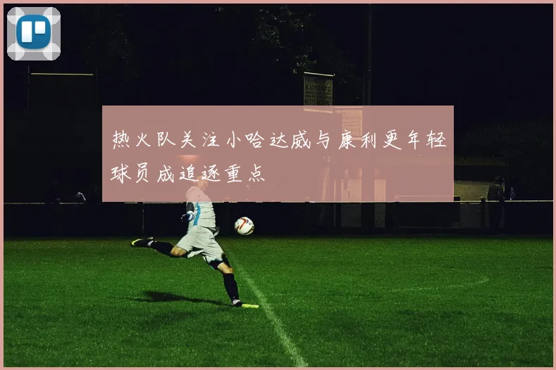 热火队关注小哈达威与康利更年轻球员成追逐重点