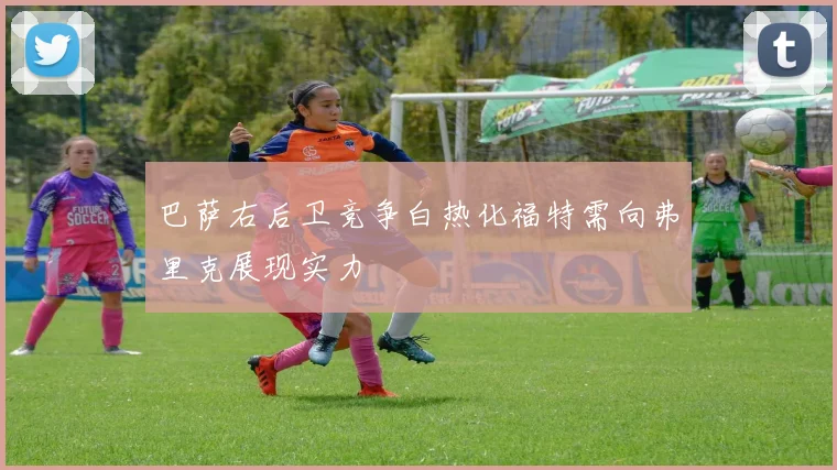 巴萨右后卫竞争白热化福特需向弗里克展现实力