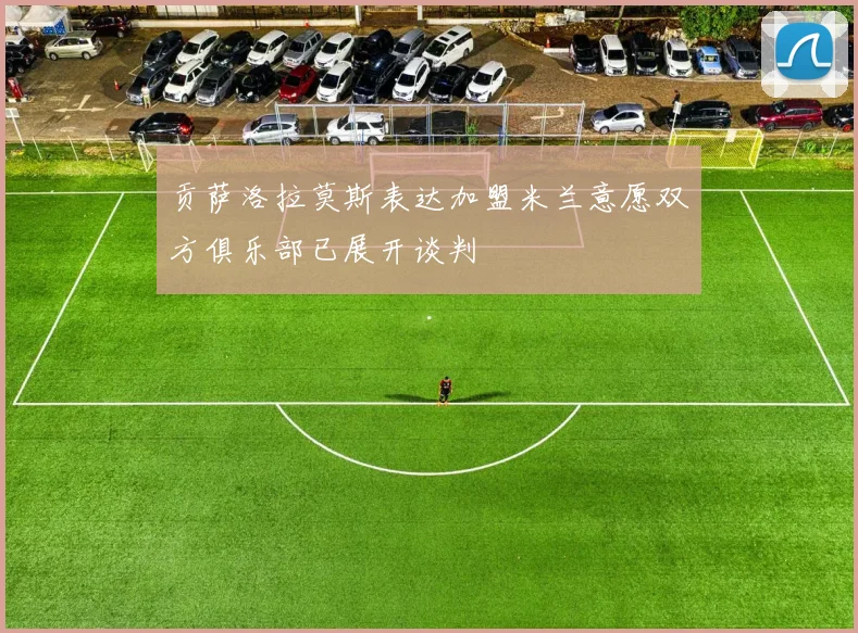 贡萨洛拉莫斯表达加盟米兰意愿双方俱乐部已展开谈判